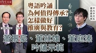 香港中文大學蕭振豪教授:粵語吟誦為何值得傳承? 怎樣做好推廣與教育? 蕭振豪、董就雄、董庭溱吟誦示範