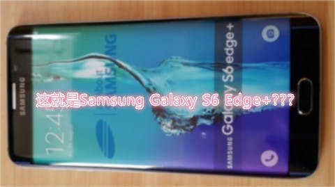 是來了來了！Samsung Galaxy S6 Edge+ 真機照流出！這篇文章的首圖