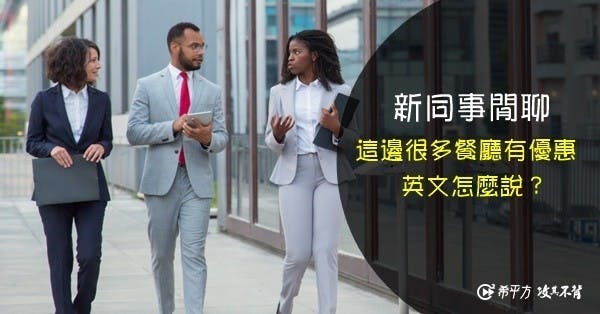 新同事閒聊!『這邊很多餐廳有優惠』英文怎麼說?
