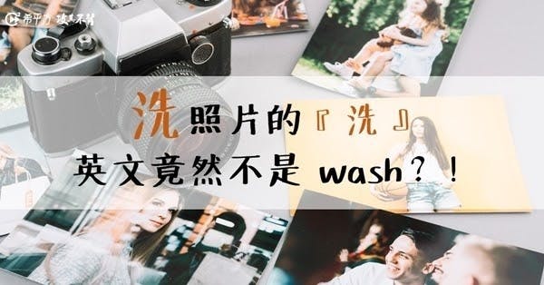 【NG 英文】老闆,我要『洗』照片。英文竟然不能用 wash?!