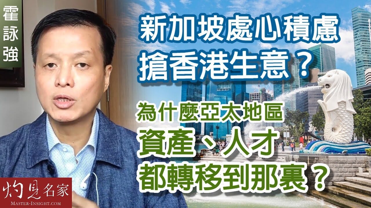 霍詠強：新加坡處心積慮搶香港生意？為什麼亞太地區資產、人才都轉移到那裏？ | 本社編輯部- 灼見名家
