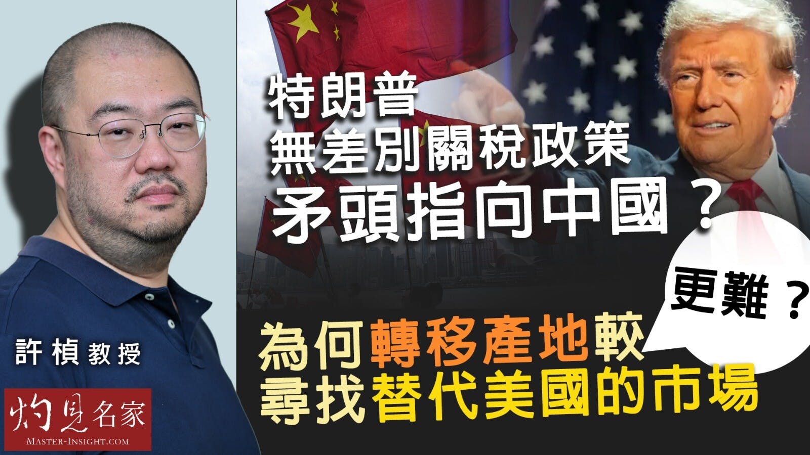 許楨教授：特朗普無差別關稅政策矛頭指向中國？為何轉移產地較尋找替代美國的市場更難？ | 本社編輯部- 灼見名家