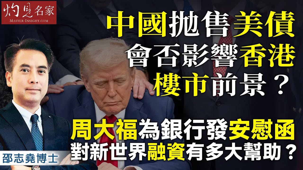 邵志堯博士：中國拋售美債會否影響香港樓市前景？ 周大福為銀行發安慰函對新世界融資有多大幫助？ | 本社編輯部- 灼見名家