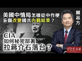 關品方：美國中情局怎樣從中作梗 妄圖改變國共內戰結果？ 為什麼蔣介石對CIA深惡痛絕？