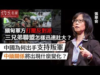 張翠容：緬甸軍方打壓反對派 三兄弟聯盟怎樣迅速壯大？ 中國為何出手支持叛軍 中緬關係將出現什麼變化？