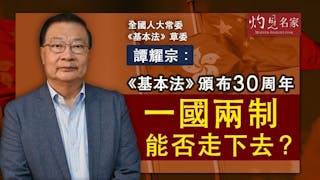 全國人大常委、《基本法》草委譚耀宗：《基本法》頒布30周年 一國兩制能否走下去？