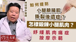 林冠傑中醫師：如何提防小腿腓腸肌撕裂後遺症？ 怎樣鍛鍊小腿肌肉？紓緩肌肉痛症按摩示範