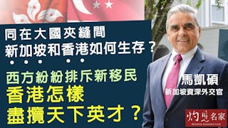 新加坡資深外交官馬凱碩：同在大國夾縫間 新加坡和香港如何生存？ 西方紛紛排斥新移民 香港怎樣盡攬天下英才？