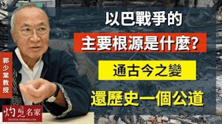 郭少棠教授：以巴戰爭的主要根源是什麼？通古今之變：還歷史一個公道