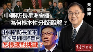 黃錦輝教授：中美防長星洲會晤 為何根本性分歧難解？ 中國新防長董軍首次亮相國際舞台 怎樣應對挑戰？