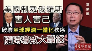 雷鼎鳴：美國制裁俄羅斯害人害己 破壞全球經濟一體化秩序 隨時導致大蕭條