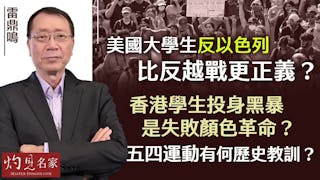 雷鼎鳴：美國大學生反以色列比反越戰更正義？ 香港學生投身黑暴是失敗顏色革命？ 五四運動有何歷史教訓？