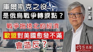 陳文鴻教授：庫爾斯克之役是俄烏戰爭轉捩點？ 戰爭拖垮北約經濟 歐盟對美國愈發不滿會造反？