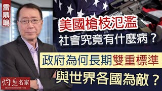 雷鼎鳴：美國槍枝氾濫社會究竟有什麼病？政府為何長期雙重標準 與世界各國為敵？