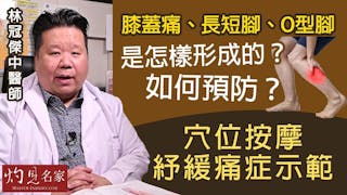 林冠傑中醫師：膝蓋痛、長短腳、O型腳是怎樣形成的？如何預防？ 穴位按摩紓緩痛症示範