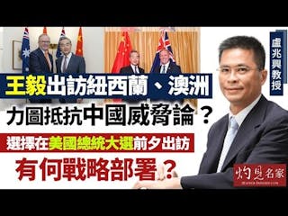 盧兆興教授：王毅出訪紐西蘭、澳洲 力圖抵抗中國威脅論？ 選擇在美國總統大選前夕出訪 有何戰略部署？