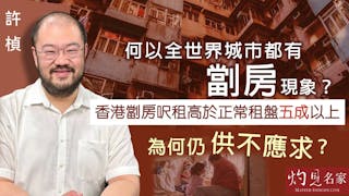 許楨：何以全世界城市都有劏房現象？ 香港劏房呎租高於正常租盤五成以上 為何仍供不應求？