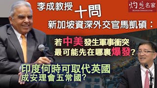 李成教授十問新加坡資深外交官馬凱碩：若中美發生軍事衝突 最可能先在哪裏爆發？ 印度何時可取代英國成安理會五常國？