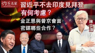 陳文鴻教授：習近平不去印度見拜登有何考慮？ 金正恩與普京會面密謀哪些合作？