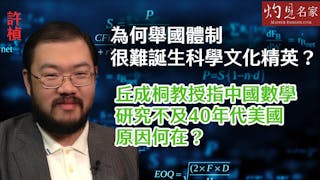 許楨：為何舉國體制很難誕生科學文化精英？丘成桐教授指中國數學研究不及40年代美國，原因何在？