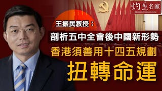 王振民教授：剖析五中全會後中國新形勢 香港須善用十四五規劃扭轉命運《灼見政治》