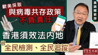 黃錦輝教授：歐美採取與病毒共存政策不負責任 香港須效法內地做全民檢測及全民追蹤