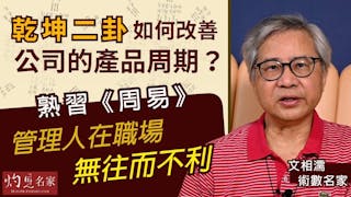 術數名家文相濡：乾坤二卦如何改善公司的產品周期？ 熟習《周易》 管理人在職場無往而不利