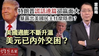 雷鼎鳴：特朗普謊話連篇卻贏面大 暴露出美國民主什麼隱患？ 美國通膨不斷升溫 美元已內外交困？