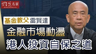 《灼見財經》基金教父雷賢達：金融市場動盪 港人投資自保之道