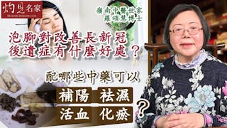 嶺南中醫世家羅頌慧博士：泡腳對改善長新冠後遺症有什麼好處？配哪些中藥可以補陽、袪濕、活血、化瘀？