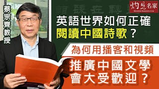 蔡宗齊教授：英語世界如何正確閱讀中國詩歌？為何用播客和視頻推廣中國文學會大受歡迎？