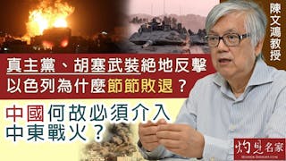 陳文鴻教授：真主黨、胡塞武裝絕地反擊 以色列為什麼節節敗退？ 中國何故必須介入中東戰火？