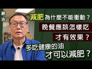 嚴浩：減肥為什麼不能衝動？晚餐應該怎樣吃才有效果？多吃健康的油才可以減肥？