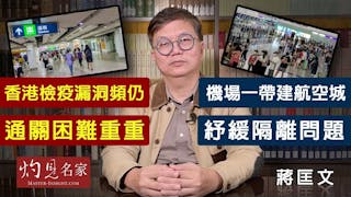 蔣匡文：香港檢疫漏洞頻仍 通關困難重重 機場一帶建航空城 紓緩隔離問題