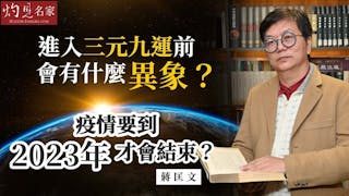 蔣匡文：進入三元九運前會有什麼異象？ 疫情要到2023年才會結束？