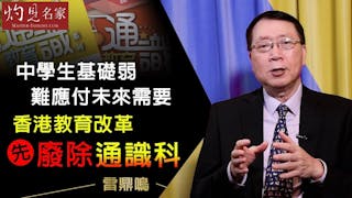 雷鼎鳴：中學生基礎弱難應付未來需要 香港教育改革先廢除通識科《灼見教育》