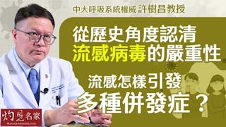 中大呼吸系統權威許樹昌教授：從歷史角度認清流感病毒的嚴重性 流感怎樣引發多種併發症？