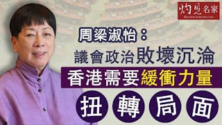 周梁淑怡：議會政治敗壞沉淪 香港需要緩衝力量扭轉局面 《灼見政治》