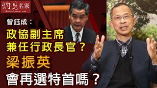 曾鈺成：政協副主席兼任行政長官？梁振英會再選特首嗎？《主席開咪》