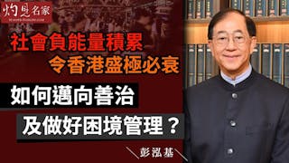 彭泓基：社會負能量積累令香港盛極必衰 如何邁向善治及做好困境管理？