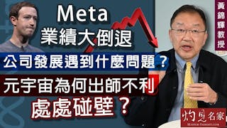 黃錦輝教授：Meta業績大倒退 公司發展遇到什麼問題？元宇宙為何出師不利 處處碰壁？