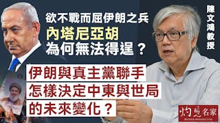 陳文鴻教授：欲不戰而屈伊朗之兵 內塔尼亞胡為何無法得逞？ 伊朗與真主黨聯手 怎樣決定中東與世局的未來變化？