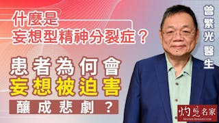 曾繁光醫生：什麼是妄想型精神分裂症？患者為何會妄想被迫害釀成悲劇？