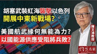 陳文鴻教授：胡塞武裝紅海襲擊以色列開展中東新戰場？美國航武緣何無能為力？以國能源供應受阻將兵敗？