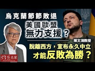 陳文鴻教授：烏克蘭節節敗退 美國歐盟無力支援？ 脫離西方，宣布永久中立才能反敗為勝？