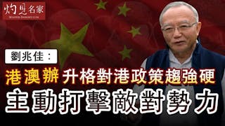 劉兆佳：港澳辦升格對港政策趨強硬 主動打擊敵對勢力《灼見政治》