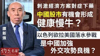 譚新強：刺激經濟方案對症下藥 中國股市有機會形成健康慢牛？ 以色列欲拉美國落水參戰 是中國加強外交攻勢良機？