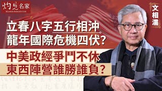 文相濡：立春八字五行相沖 龍年國際危機四伏？中美政經爭鬥不休 東西陣營誰勝誰負？