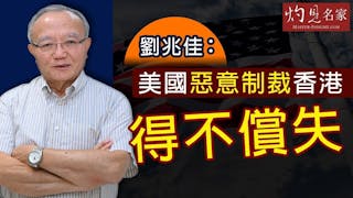 劉兆佳：美國惡意制裁香港 得不償失〈灼見政治〉