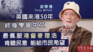 苗學禮（Tony Miller）：英國來港50年終身學習中文 最佩服港督麥理浩 肯聽民意 能給市民希望